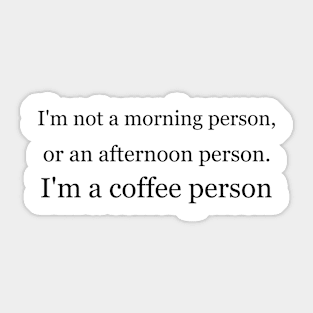 I'm not a morning person, or an afternoon person. I'm a coffee person. Sticker